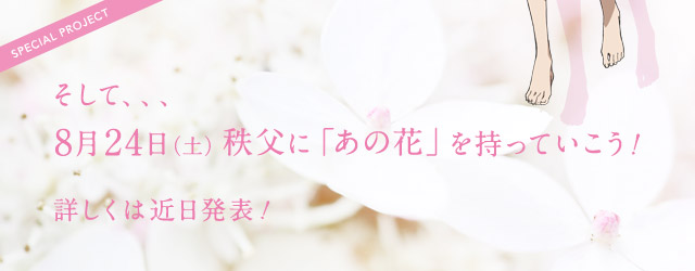 そして、、、8月24日（土）秩父に「あの花」を持っていこう！ 詳しくは近日発表！